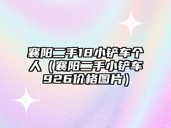 襄陽二手18小鏟車個人（襄陽二手小鏟車926價格圖片）