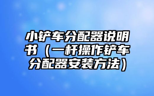 小鏟車分配器說明書（一桿操作鏟車分配器安裝方法）