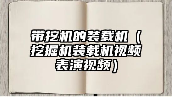 帶挖機的裝載機（挖掘機裝載機視頻表演視頻）