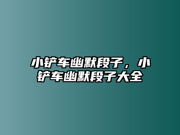 小鏟車幽默段子，小鏟車幽默段子大全