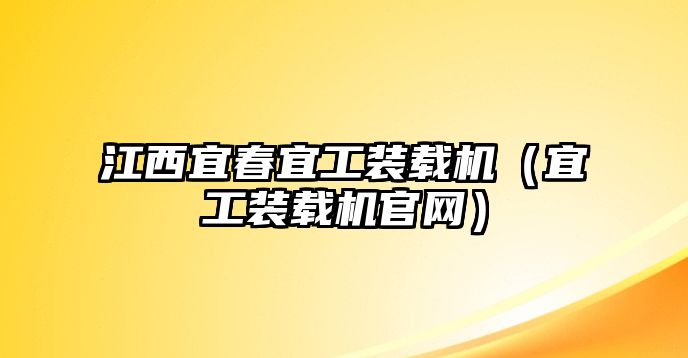 江西宜春宜工裝載機（宜工裝載機官網）