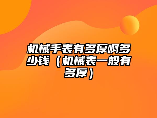 機械手表有多厚啊多少錢（機械表一般有多厚）