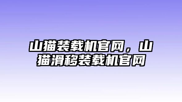 山貓裝載機(jī)官網(wǎng)，山貓滑移裝載機(jī)官網(wǎng)