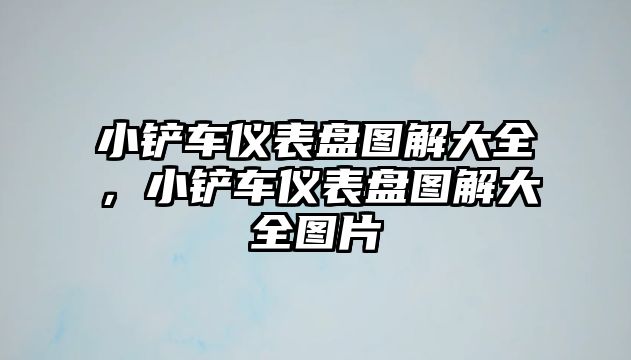 小鏟車儀表盤圖解大全，小鏟車儀表盤圖解大全圖片