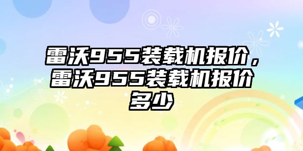 雷沃955裝載機報價，雷沃955裝載機報價多少