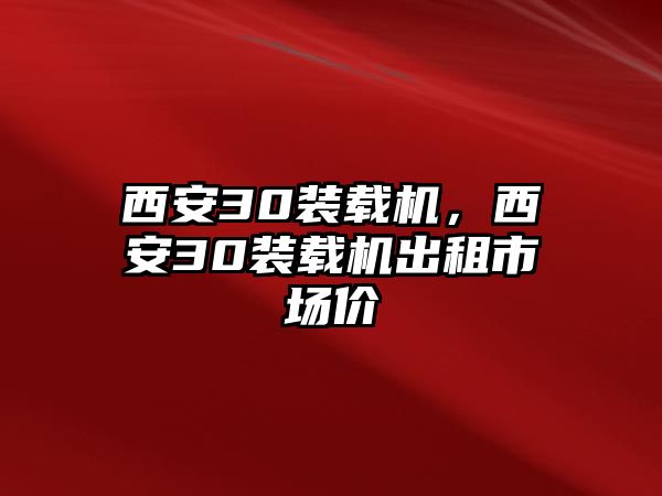 西安30裝載機(jī)，西安30裝載機(jī)出租市場(chǎng)價(jià)