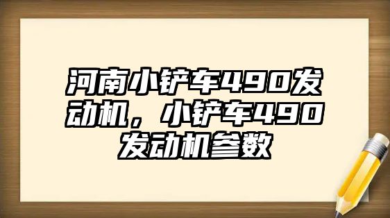 河南小鏟車490發動機，小鏟車490發動機參數