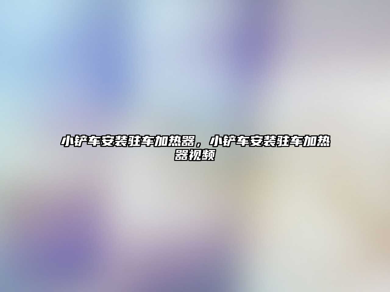 小鏟車安裝駐車加熱器，小鏟車安裝駐車加熱器視頻