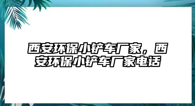 西安環(huán)保小鏟車廠家，西安環(huán)保小鏟車廠家電話