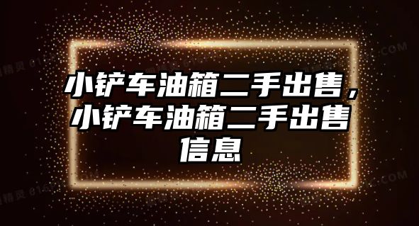 小鏟車油箱二手出售，小鏟車油箱二手出售信息