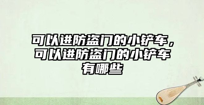 可以進防盜門的小鏟車，可以進防盜門的小鏟車有哪些