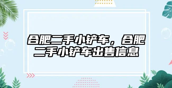 合肥二手小鏟車，合肥二手小鏟車出售信息