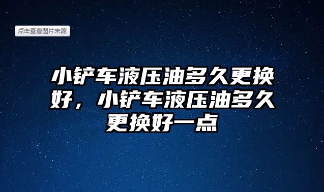 小鏟車液壓油多久更換好，小鏟車液壓油多久更換好一點