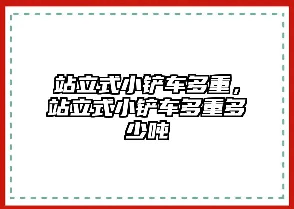 站立式小鏟車多重，站立式小鏟車多重多少噸