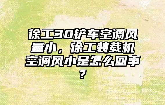 徐工30鏟車空調(diào)風(fēng)量小，徐工裝載機(jī)空調(diào)風(fēng)小是怎么回事?