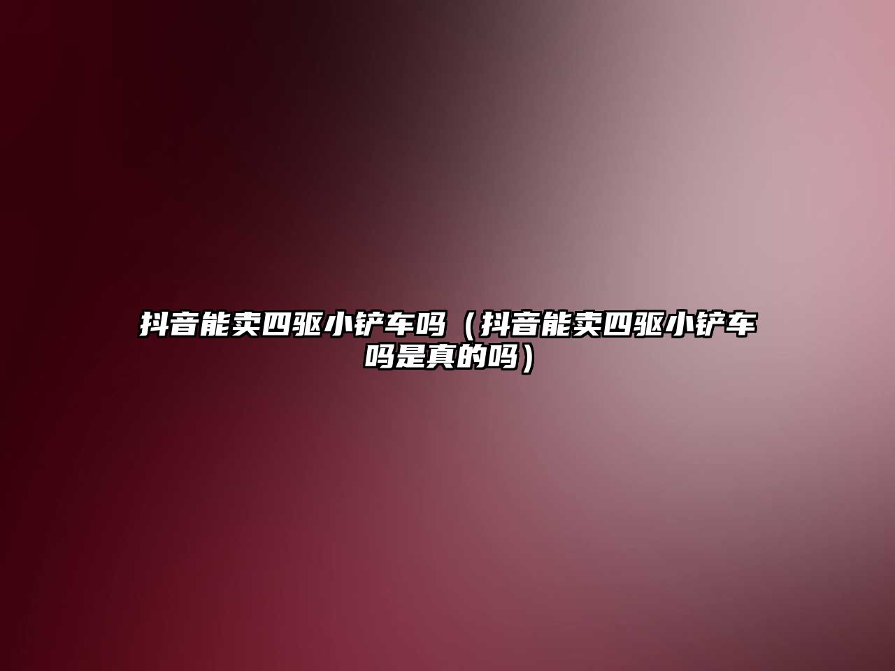 抖音能賣四驅(qū)小鏟車嗎（抖音能賣四驅(qū)小鏟車嗎是真的嗎）