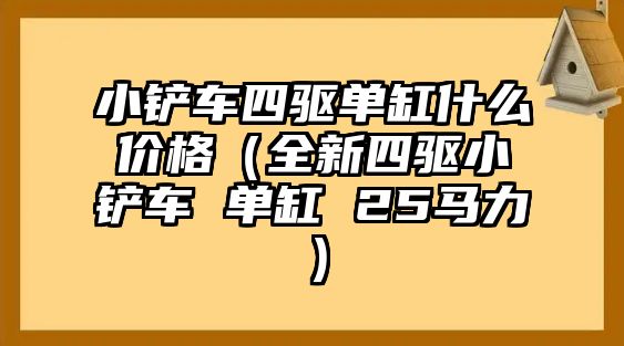 小鏟車四驅(qū)單缸什么價格（全新四驅(qū)小鏟車 單缸 25馬力）