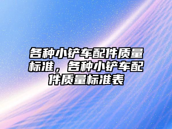 各種小鏟車配件質量標準，各種小鏟車配件質量標準表