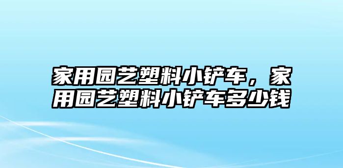 家用園藝塑料小鏟車，家用園藝塑料小鏟車多少錢