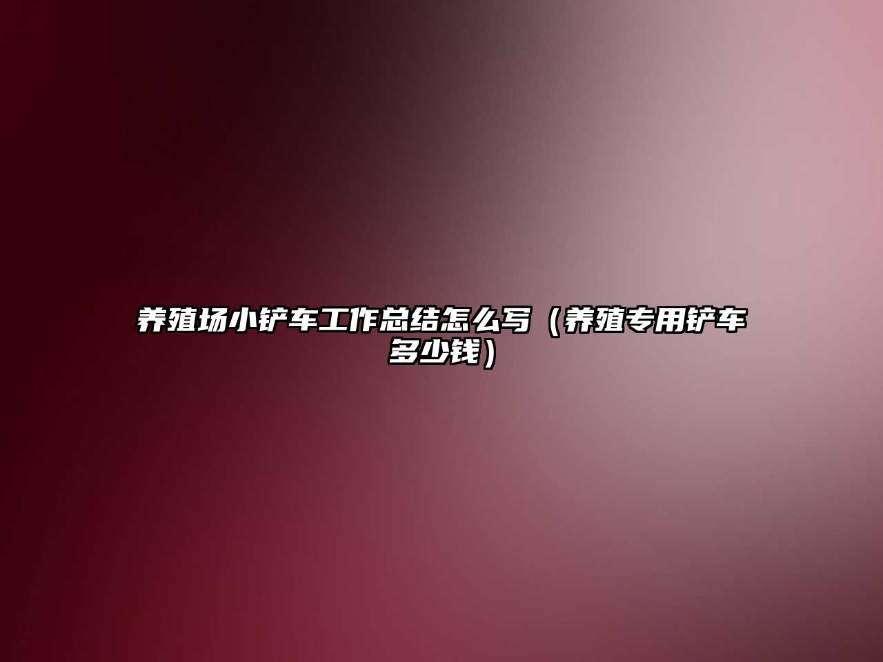 養殖場小鏟車工作總結怎么寫（養殖專用鏟車多少錢）