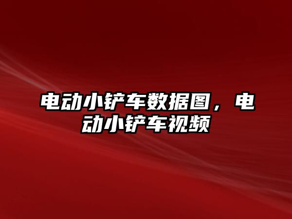 電動小鏟車數據圖，電動小鏟車視頻