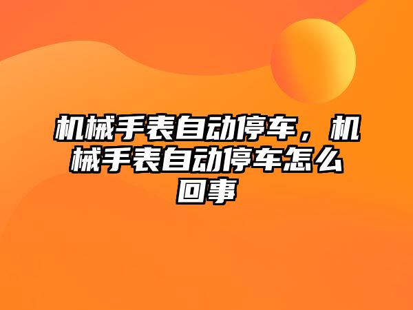 機械手表自動停車，機械手表自動停車怎么回事