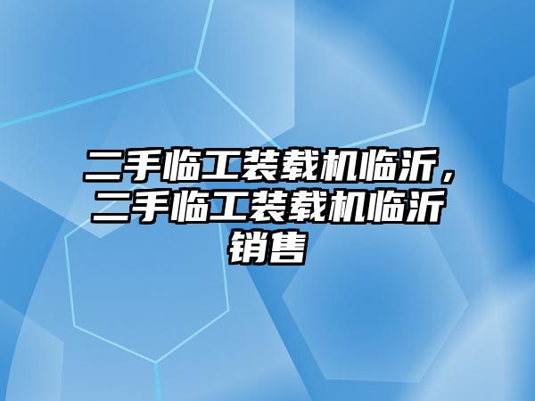 二手臨工裝載機臨沂，二手臨工裝載機臨沂銷售