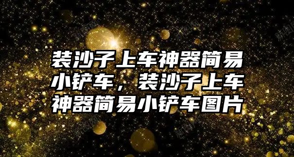 裝沙子上車神器簡易小鏟車，裝沙子上車神器簡易小鏟車圖片