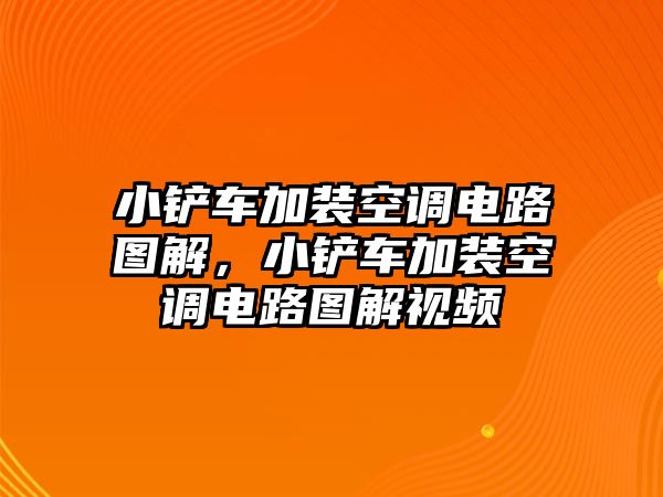 小鏟車加裝空調(diào)電路圖解，小鏟車加裝空調(diào)電路圖解視頻