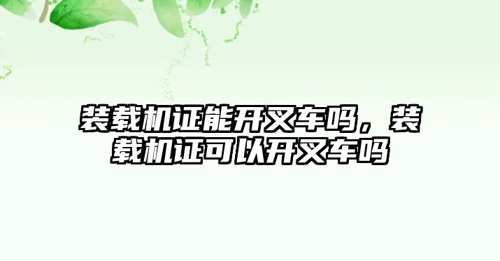 裝載機證能開叉車嗎，裝載機證可以開叉車嗎