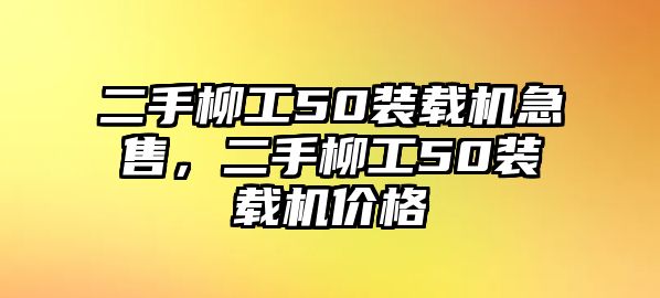 二手柳工50裝載機急售，二手柳工50裝載機價格