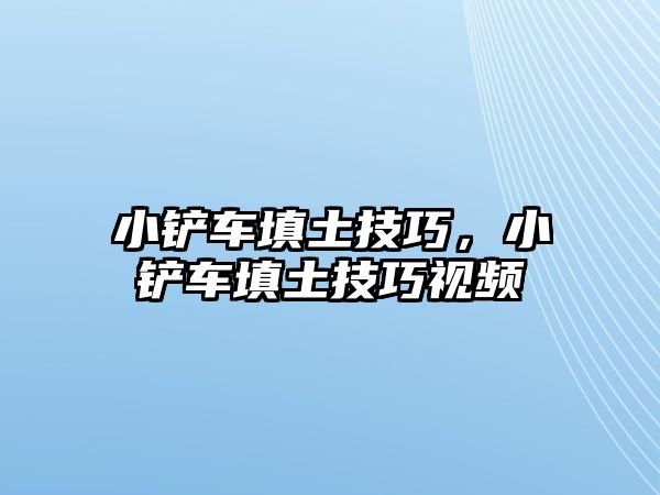 小鏟車填土技巧，小鏟車填土技巧視頻