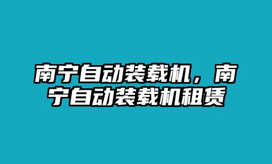 南寧自動裝載機，南寧自動裝載機租賃