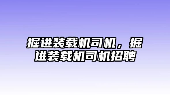 掘進裝載機司機，掘進裝載機司機招聘