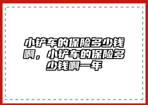 小鏟車的保險多少錢啊，小鏟車的保險多少錢啊一年