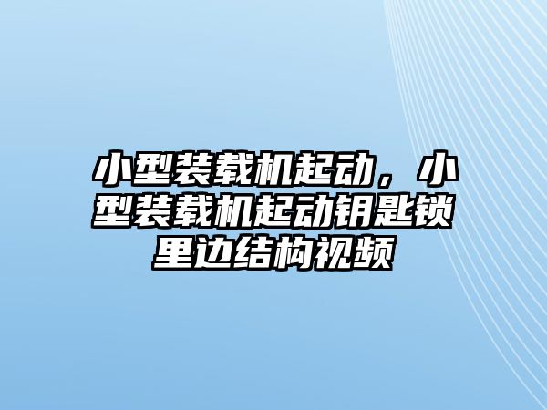 小型裝載機(jī)起動，小型裝載機(jī)起動鑰匙鎖里邊結(jié)構(gòu)視頻