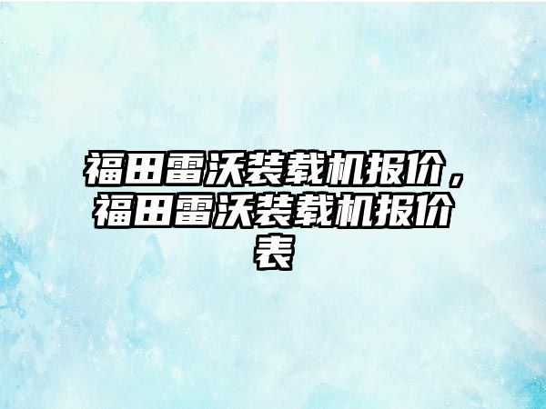 福田雷沃裝載機報價，福田雷沃裝載機報價表