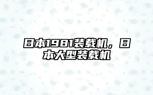 日本1981裝載機，日本大型裝載機