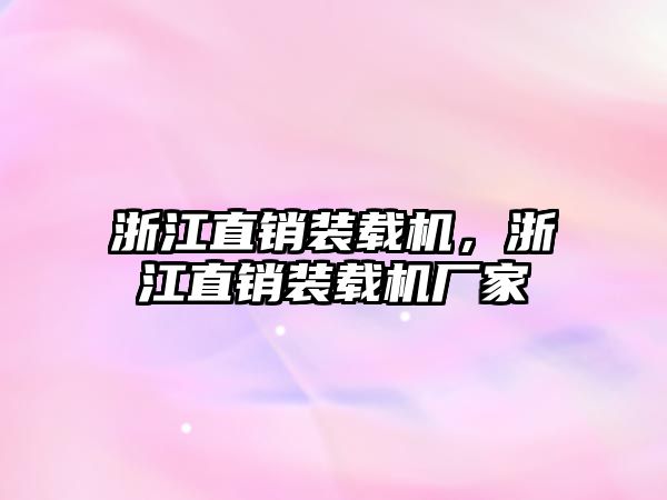 浙江直銷裝載機，浙江直銷裝載機廠家