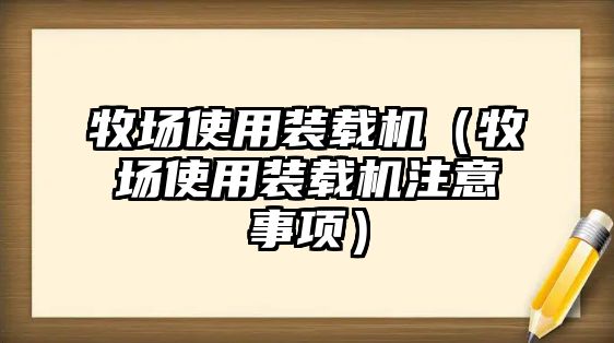 牧場使用裝載機(jī)（牧場使用裝載機(jī)注意事項(xiàng)）