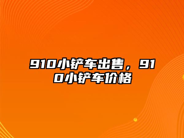 910小鏟車出售，910小鏟車價格