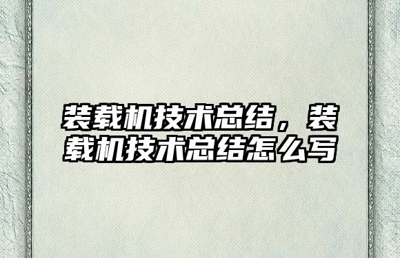 裝載機技術總結，裝載機技術總結怎么寫