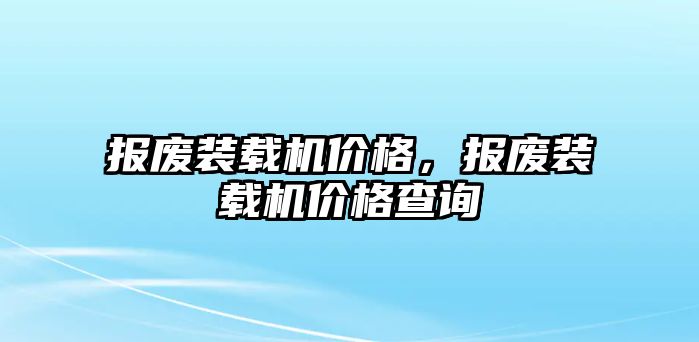 報廢裝載機價格，報廢裝載機價格查詢