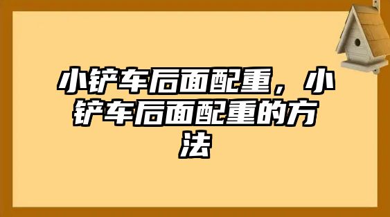 小鏟車后面配重，小鏟車后面配重的方法