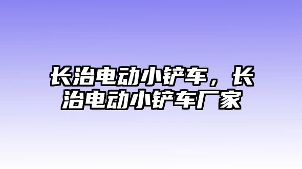 長治電動小鏟車，長治電動小鏟車廠家