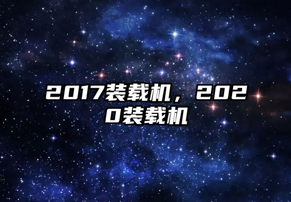 2017裝載機，2020裝載機