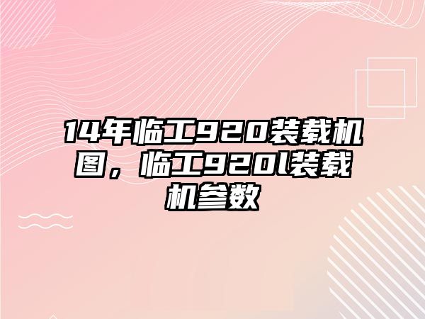 14年臨工920裝載機圖，臨工920l裝載機參數