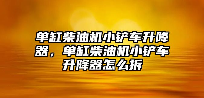 單缸柴油機小鏟車升降器，單缸柴油機小鏟車升降器怎么拆