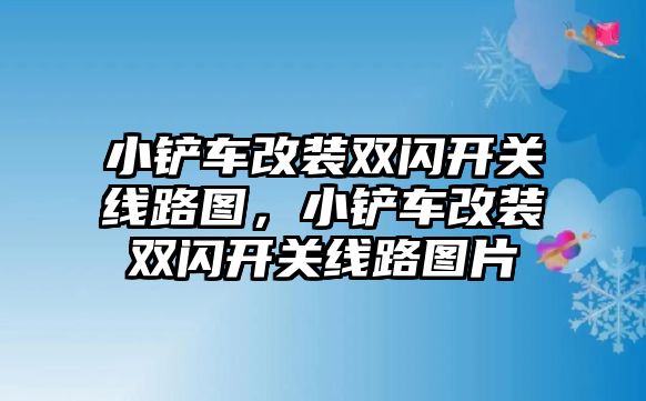 小鏟車改裝雙閃開關線路圖，小鏟車改裝雙閃開關線路圖片