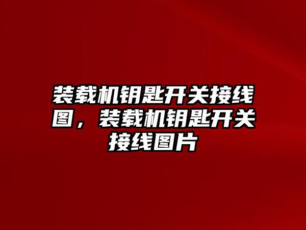 裝載機鑰匙開關(guān)接線圖，裝載機鑰匙開關(guān)接線圖片